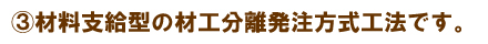 材料支給型の材工分離発注方式工法です。